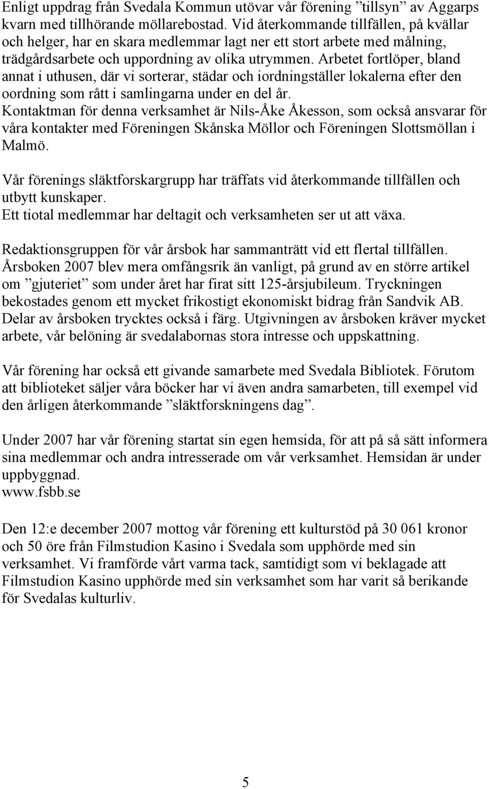 Arbetet fortlöper, bland annat i uthusen, där vi sorterar, städar och iordningställer lokalerna efter den oordning som rått i samlingarna under en del år.