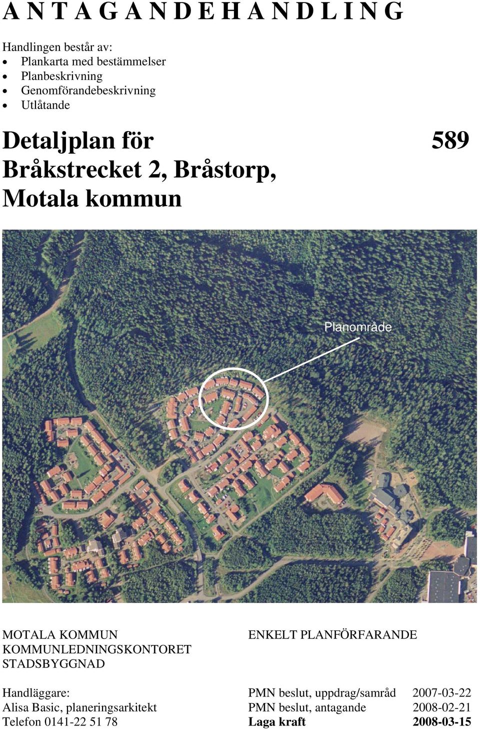 MOTALA KOMMUN KOMMUNLEDNINGSKONTORET STADSBYGGNAD ENKELT PLANFÖRFARANDE Handläggare: PMN beslut,