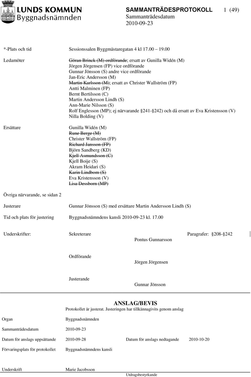 (M); ersatt av Christer Wallström (FP) Antti Malminen (FP) Bernt Bertilsson (C) Martin Andersson Lindh (S) Ann-Marie Nilsson (S) Rolf Englesson (MP); ej närvarande 241-242) och då ersatt av Eva