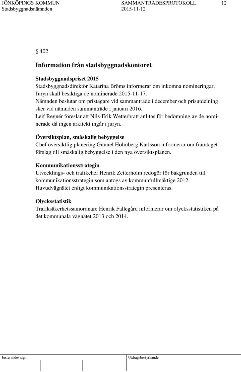 Leif Regnér föreslår att Nils-Erik Wetterbratt anlitas för bedömning av de nominerade då ingen arkitekt ingår i juryn.