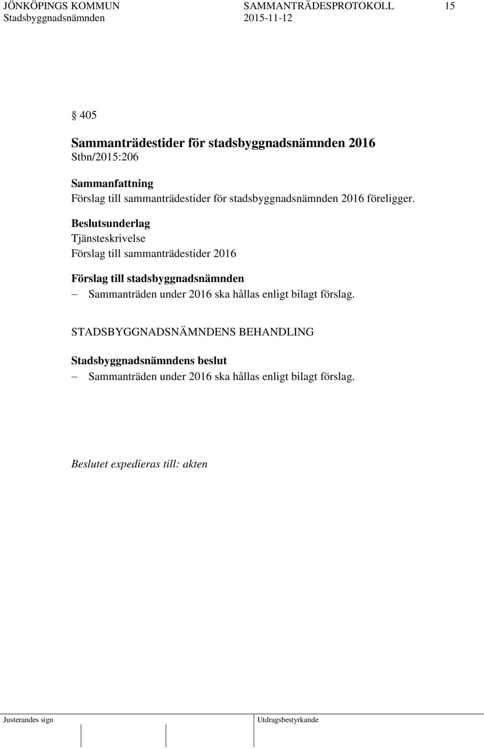 Beslutsunderlag Tjänsteskrivelse Förslag till sammanträdestider 2016 Förslag till stadsbyggnadsnämnden