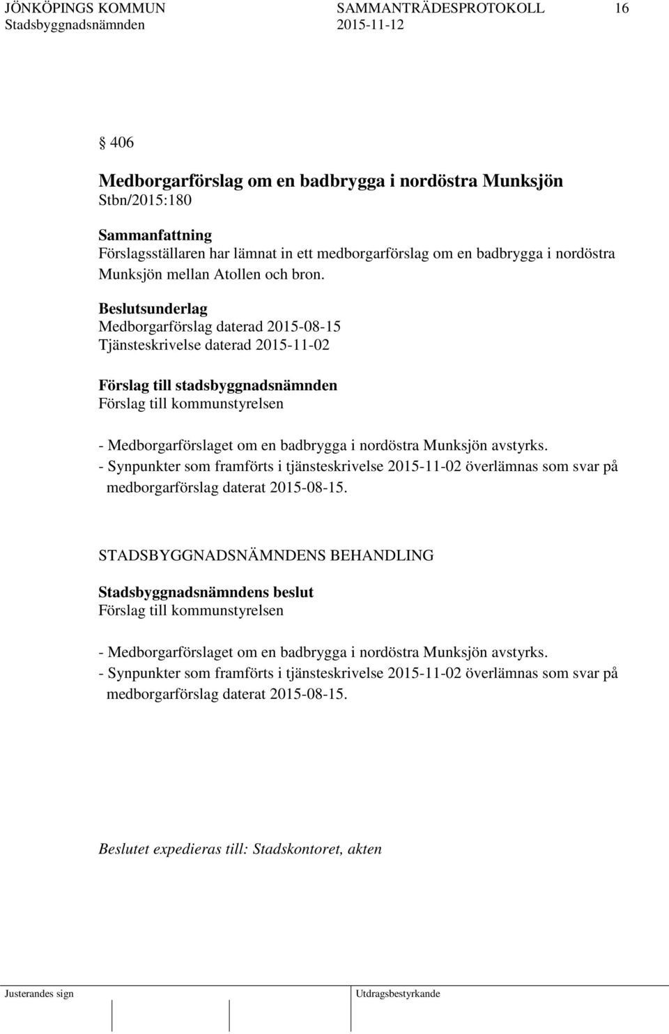 nordöstra Munksjön avstyrks. - Synpunkter som framförts i tjänsteskrivelse 2015-11-02 överlämnas som svar på medborgarförslag daterat 2015-08-15.
