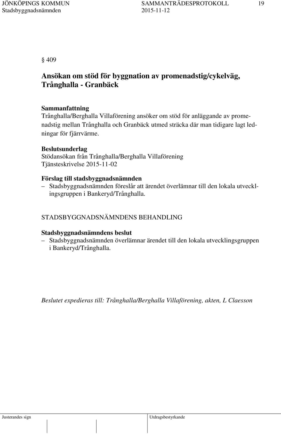 Beslutsunderlag Stödansökan från Trånghalla/Berghalla Villaförening Tjänsteskrivelse 2015-11-02 Förslag till stadsbyggnadsnämnden föreslår att ärendet överlämnar