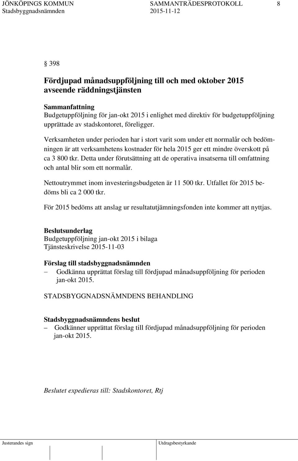 Detta under förutsättning att de operativa insatserna till omfattning och antal blir som ett normalår. Nettoutrymmet inom investeringsbudgeten är 11 500 tkr. Utfallet för 2015 bedöms bli ca 2 000 tkr.