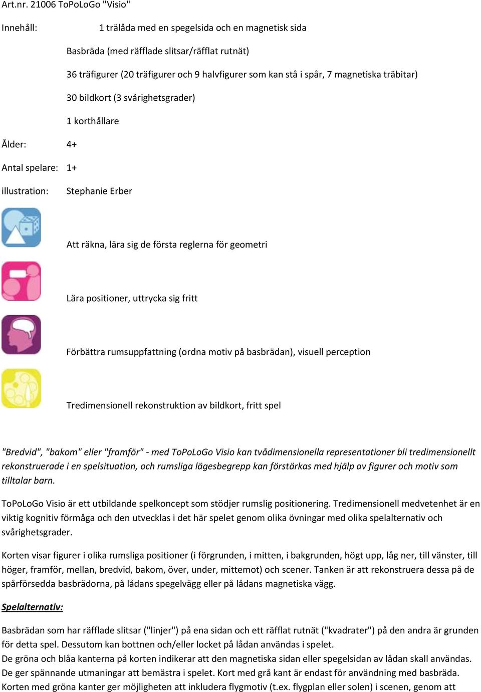 magnetiska träbitar) 30 bildkort (3 svårighetsgrader) 1 korthållare Ålder: 4 Antal spelare: 1 illustration: Stephanie Erber Att räkna, lära sig de första reglerna för geometri Lära positioner,