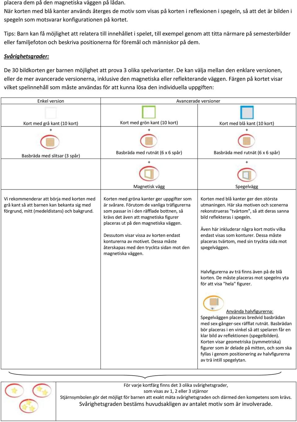 Tips: Barn kan få möjlighet att relatera till innehållet i spelet, till exempel genom att titta närmare på semesterbilder eller familjefoton och beskriva positionerna för föremål och människor på dem.