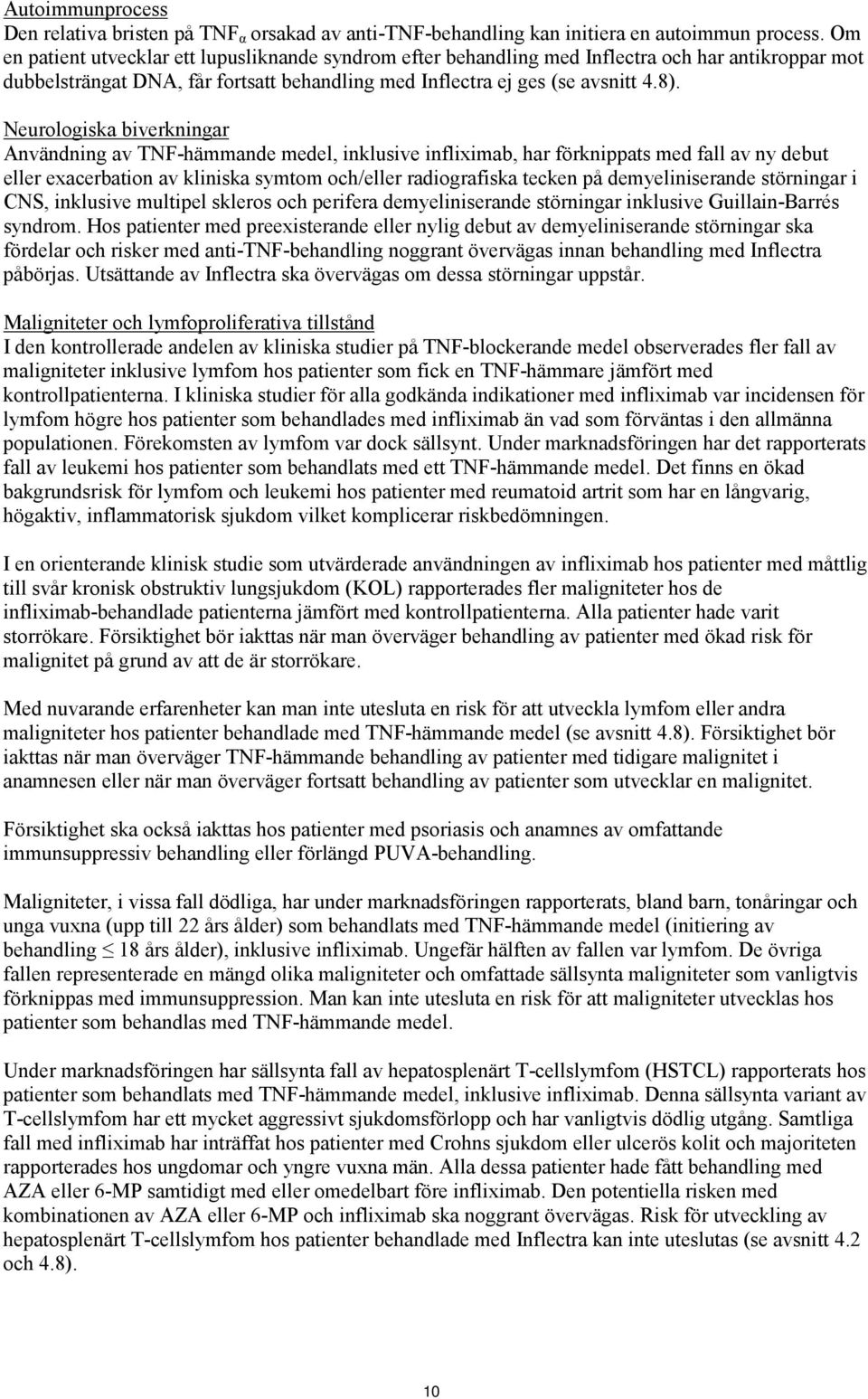 Neurologiska biverkningar Användning av TNF-hämmande medel, inklusive infliximab, har förknippats med fall av ny debut eller exacerbation av kliniska symtom och/eller radiografiska tecken på