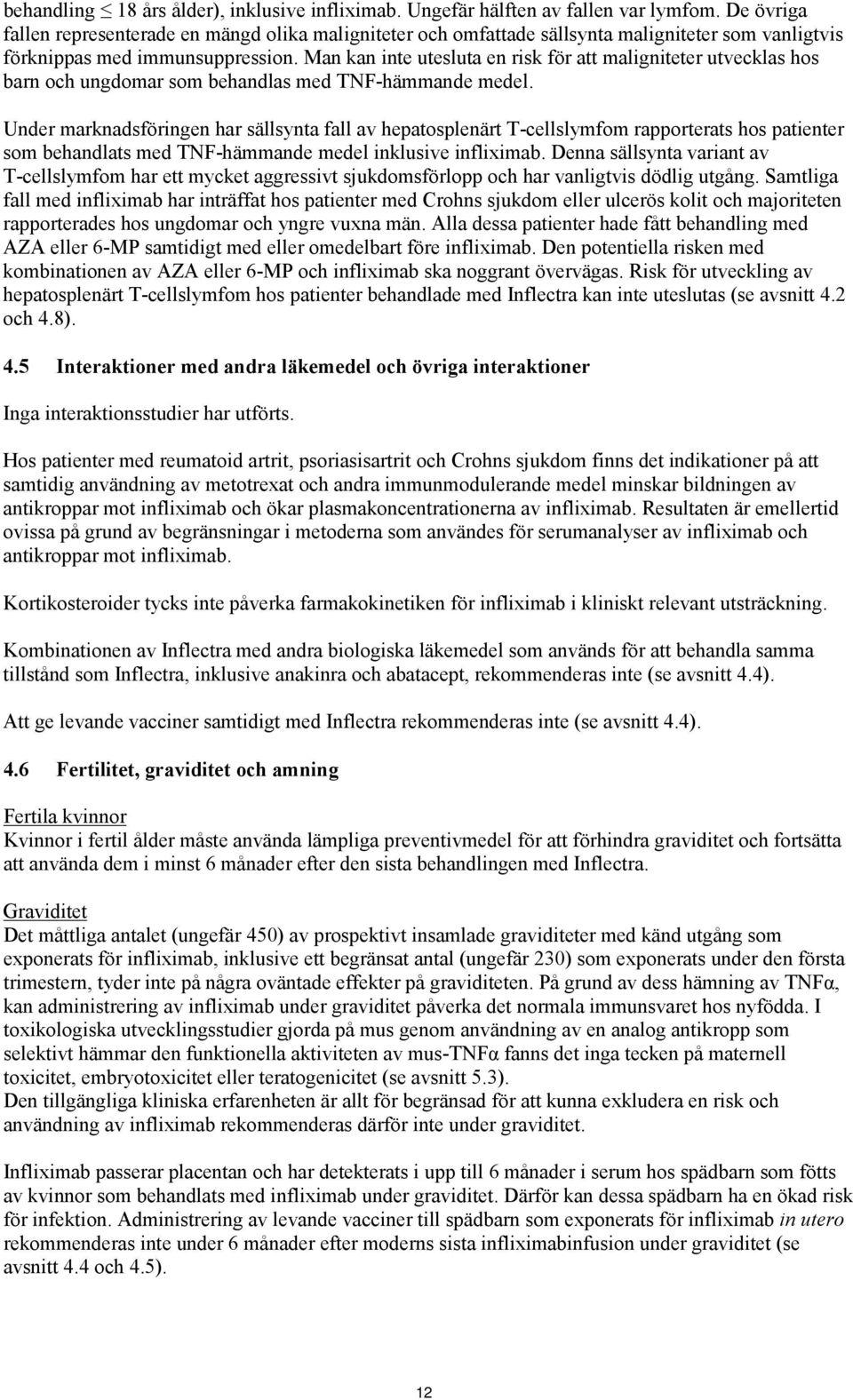 Man kan inte utesluta en risk för att maligniteter utvecklas hos barn och ungdomar som behandlas med TNF-hämmande medel.