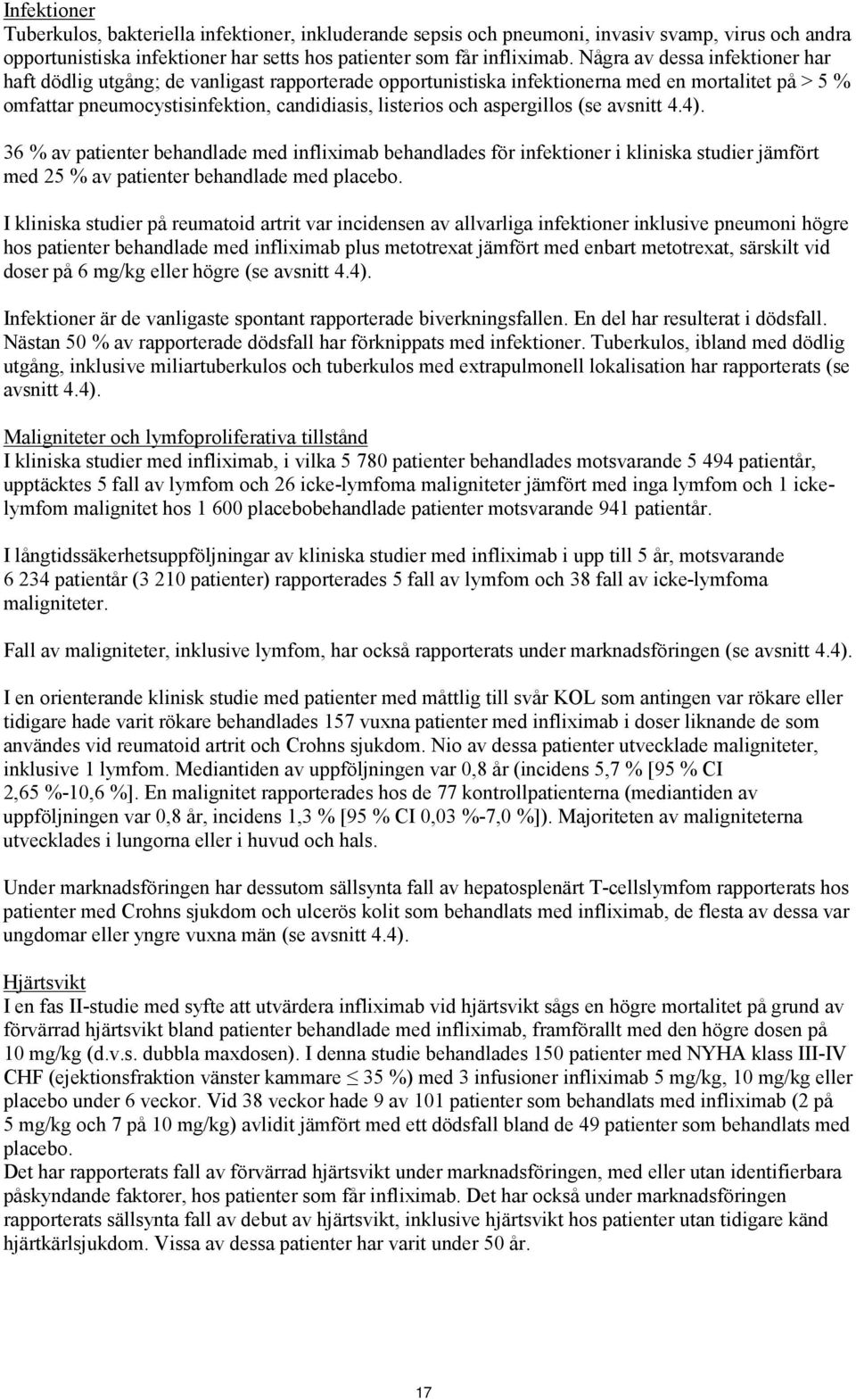 aspergillos (se avsnitt 4.4). 36 % av patienter behandlade med infliximab behandlades för infektioner i kliniska studier jämfört med 25 % av patienter behandlade med placebo.