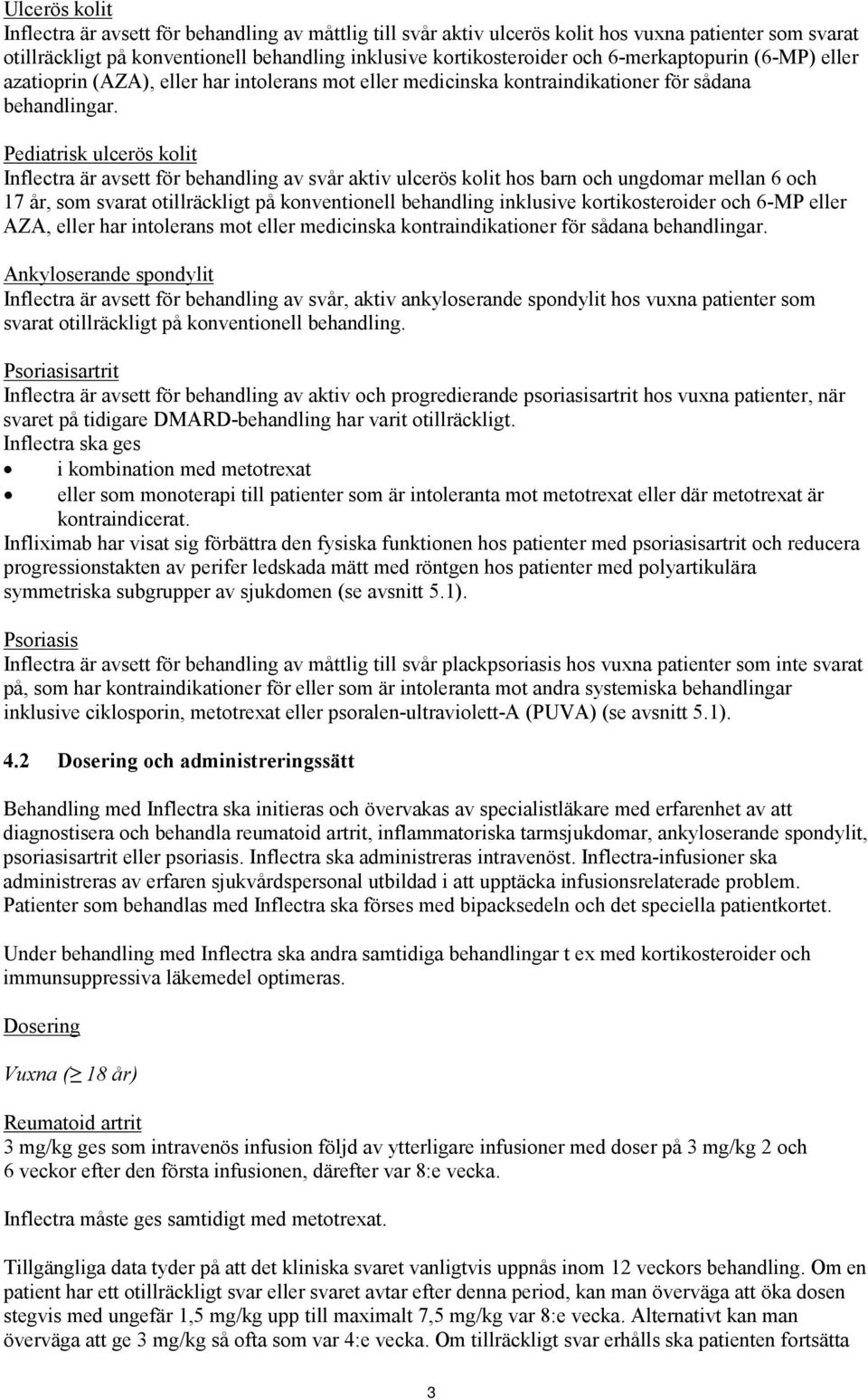 Pediatrisk ulcerös kolit Inflectra är avsett för behandling av svår aktiv ulcerös kolit hos barn och ungdomar mellan 6 och 17 år, som svarat otillräckligt på konventionell behandling inklusive