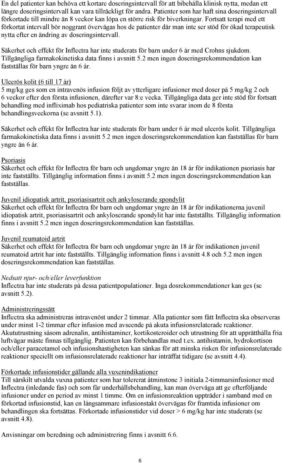 Fortsatt terapi med ett förkortat intervall bör noggrant övervägas hos de patienter där man inte ser stöd för ökad terapeutisk nytta efter en ändring av doseringsintervall.