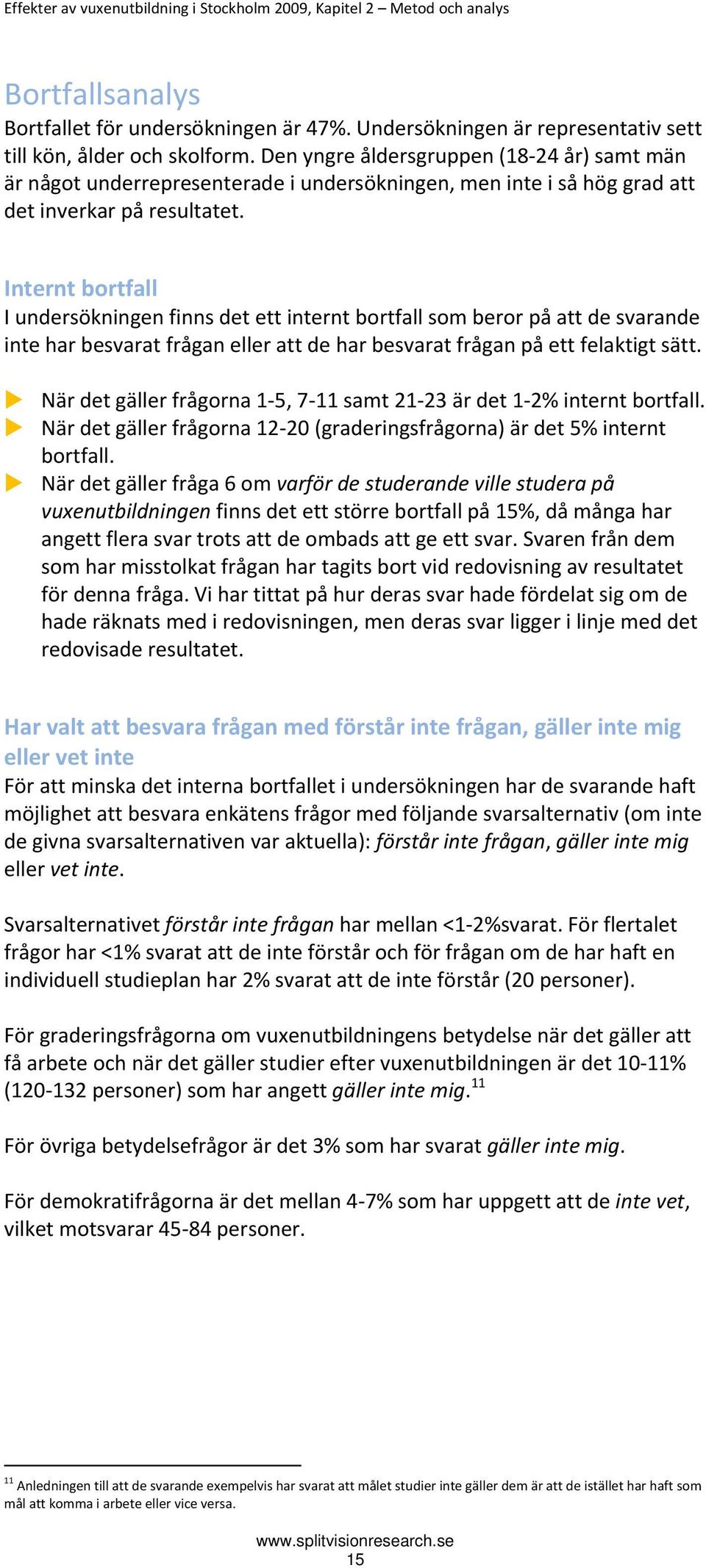 Internt bortfall I undersökningen finns det ett internt bortfall som beror på att de svarande inte har besvarat frågan eller att de har besvarat frågan på ett felaktigt sätt.