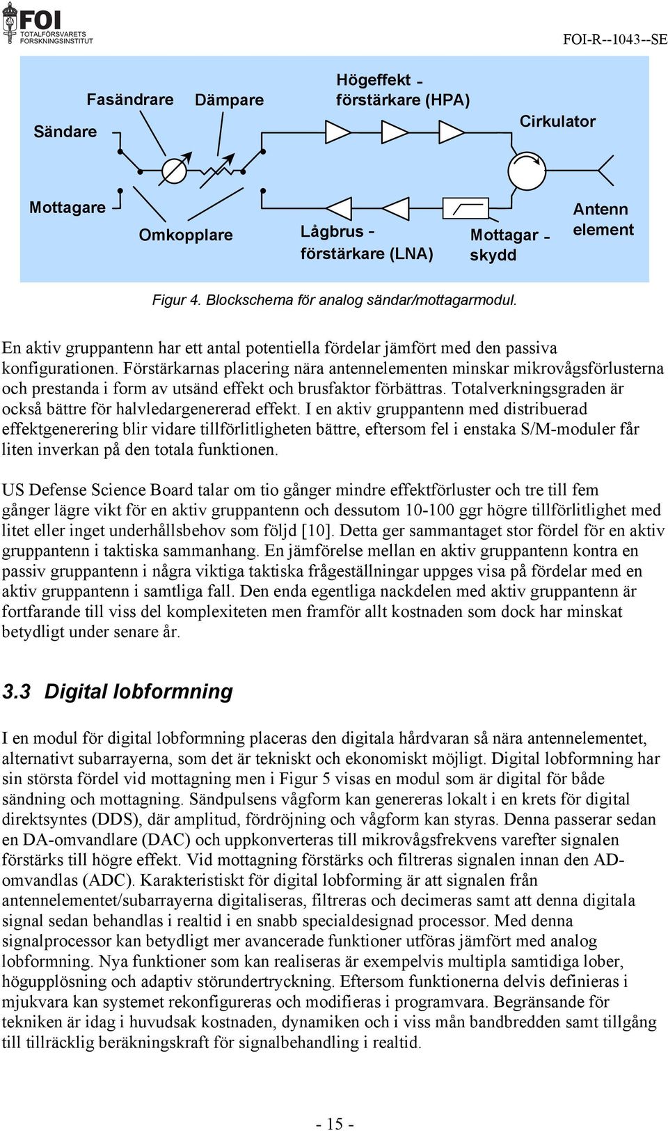 Förstärkarnas placering nära antennelementen minskar mikrovågsförlusterna och prestanda i form av utsänd effekt och brusfaktor förbättras.