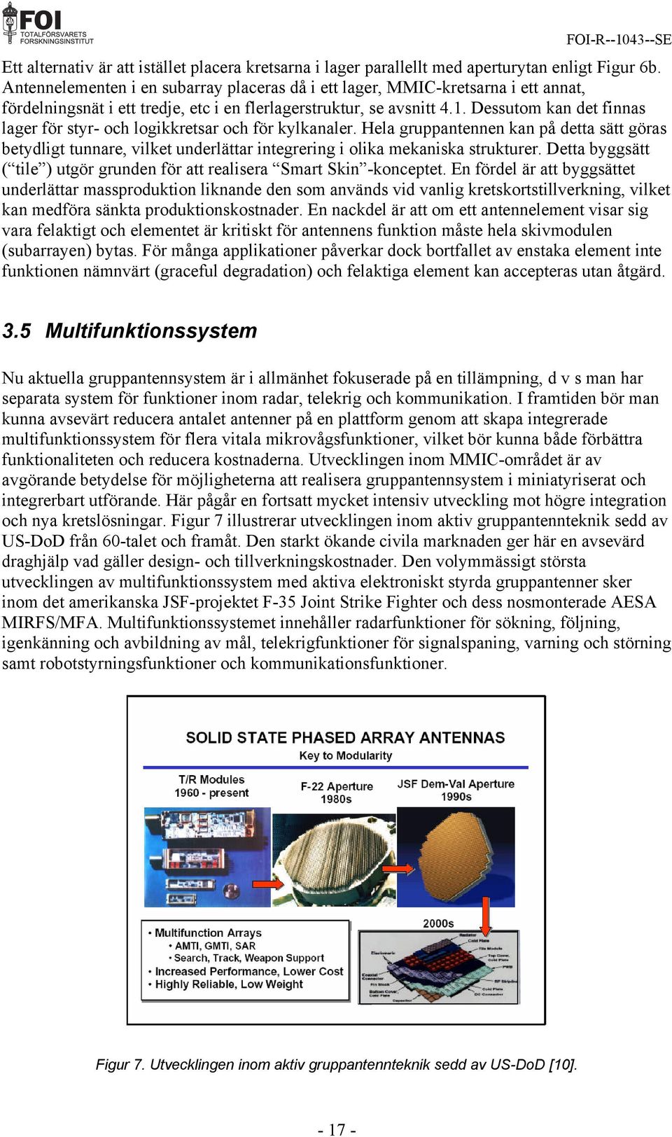 Dessutom kan det finnas lager för styr- och logikkretsar och för kylkanaler. Hela gruppantennen kan på detta sätt göras betydligt tunnare, vilket underlättar integrering i olika mekaniska strukturer.