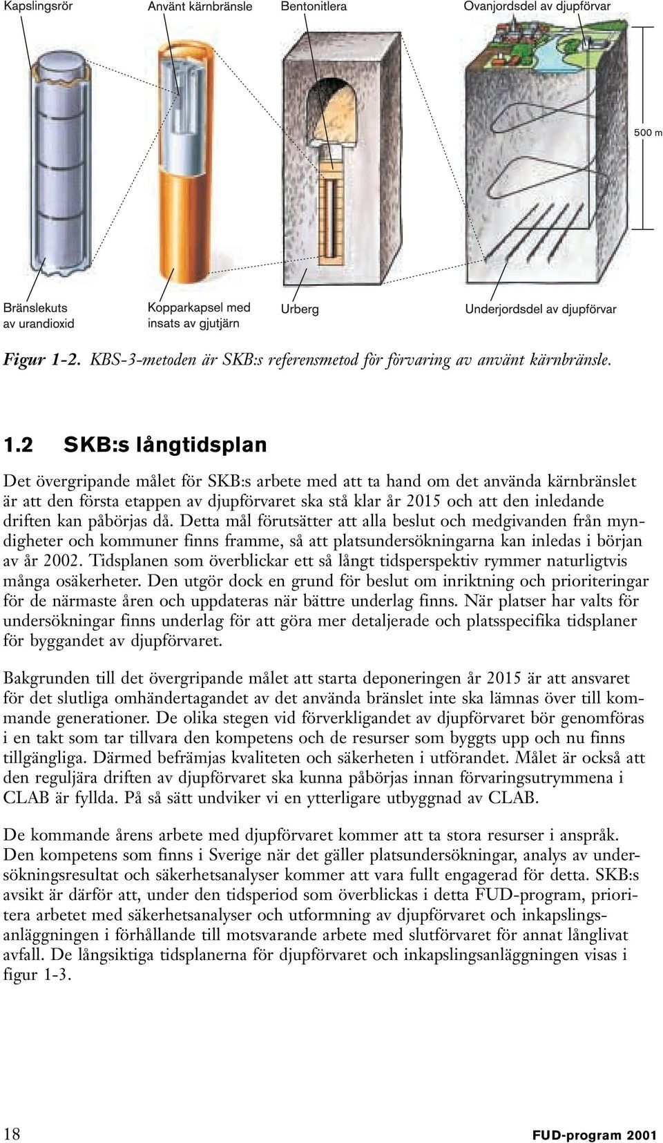 2 SKB:s långtidsplan Det övergripande målet för SKB:s arbete med att ta hand om det använda kärnbränslet är att den första etappen av djupförvaret ska stå klar år 2015 och att den inledande driften