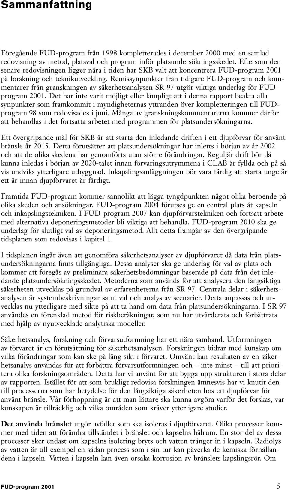 Remissynpunkter från tidigare FUD-program och kommentarer från granskningen av säkerhetsanalysen SR 97 utgör viktiga underlag för FUDprogram 2001.