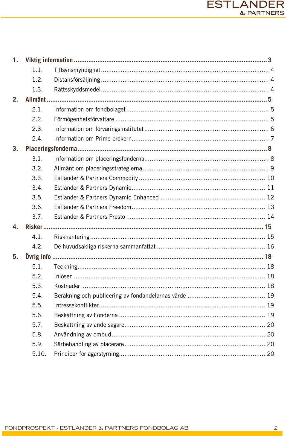 .. 10 3.4. Estlander & Partners Dynamic... 11 3.5. Estlander & Partners Dynamic Enhanced... 12 3.6. Estlander & Partners Freedom... 13 3.7. Estlander & Partners Presto... 14 4. Risker... 15 4.1. Riskhantering.