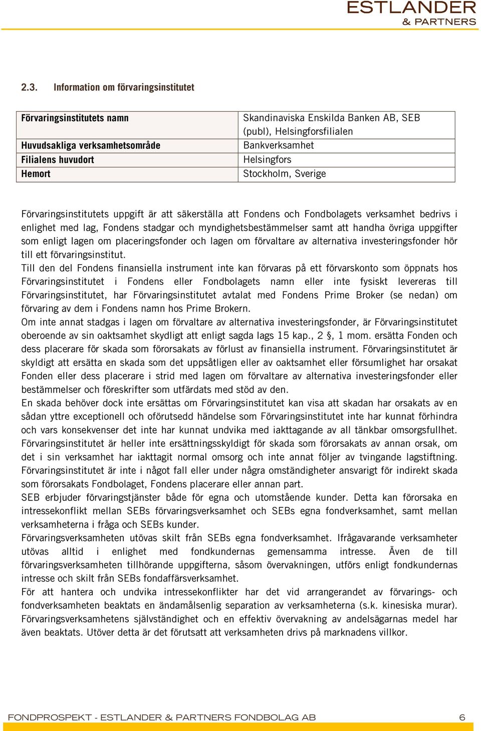 myndighetsbestämmelser samt att handha övriga uppgifter som enligt lagen om placeringsfonder och lagen om förvaltare av alternativa investeringsfonder hör till ett förvaringsinstitut.