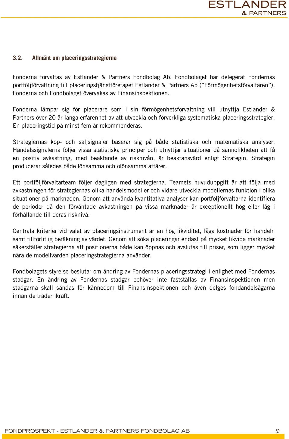 Fonderna lämpar sig för placerare som i sin förmögenhetsförvaltning vill utnyttja Estlander & Partners över 20 år långa erfarenhet av att utveckla och förverkliga systematiska placeringsstrategier.