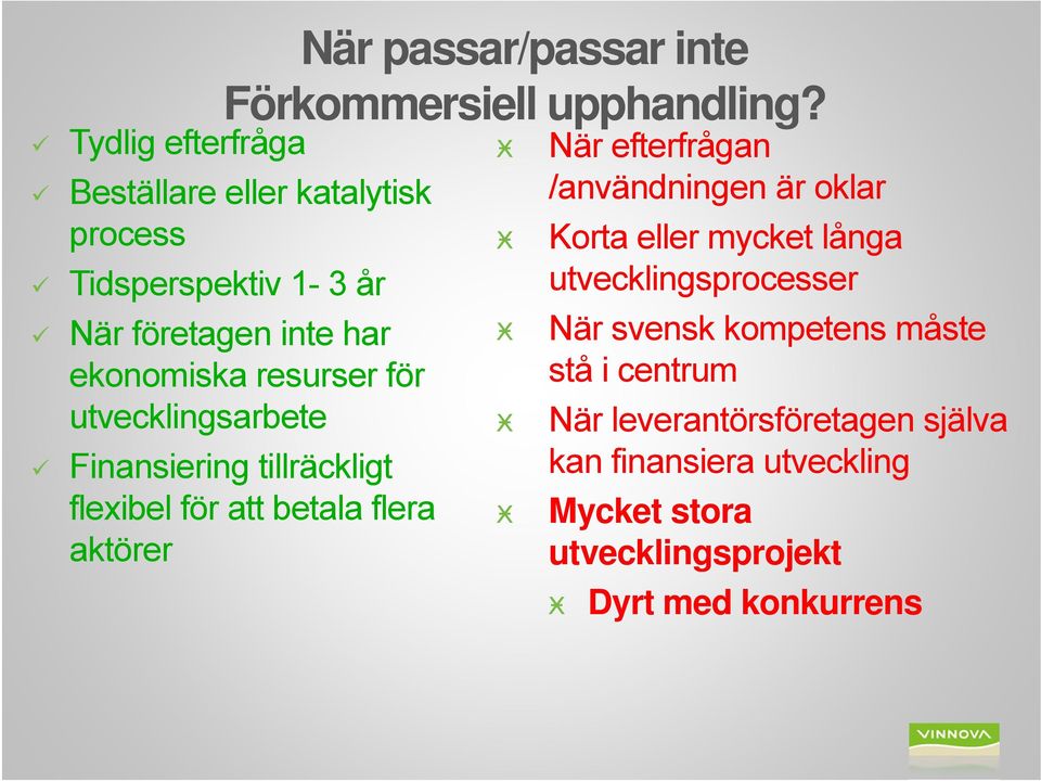 Finansiering tillräckligt flexibel för att betala flera aktörer Ӿ Ӿ Ӿ Ӿ Ӿ När efterfrågan /användningen är oklar Korta eller