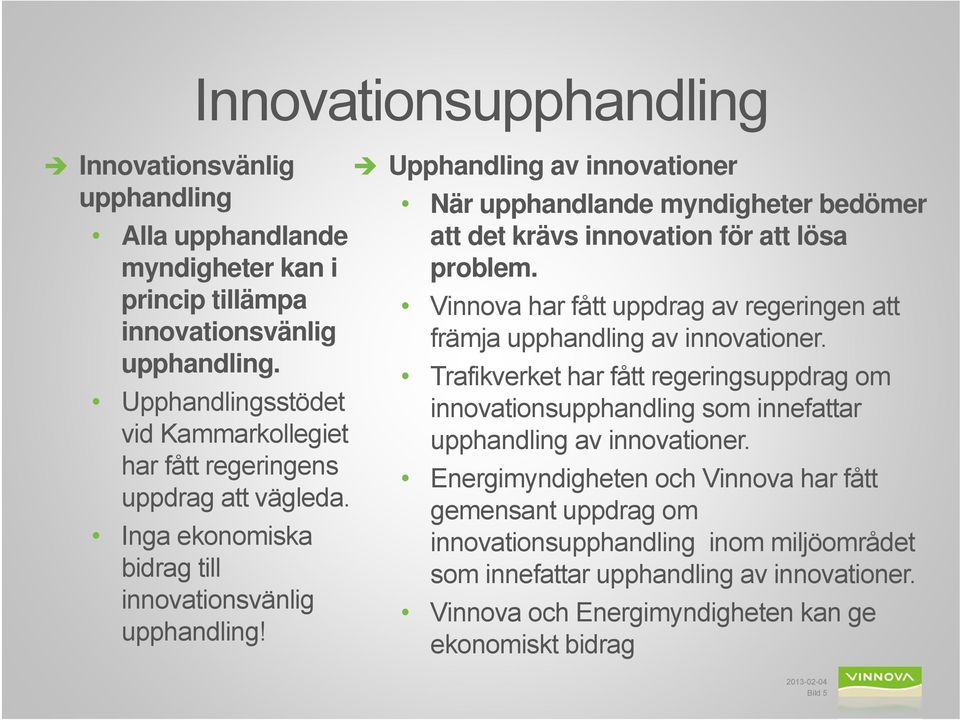 Upphandling av innovationer När upphandlande myndigheter bedömer att det krävs innovation för att lösa problem. Vinnova har fått uppdrag av regeringen att främja upphandling av innovationer.