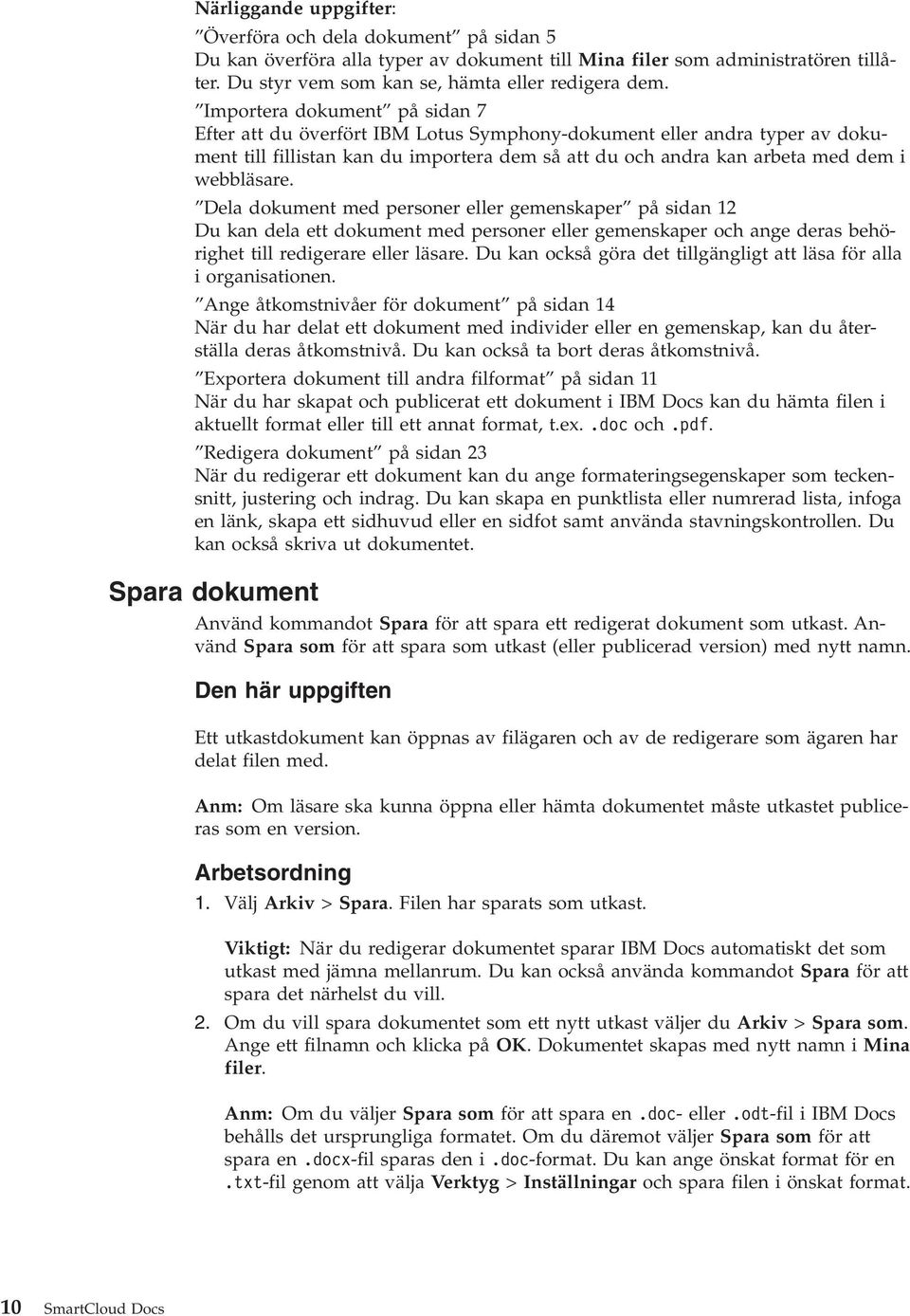 Dela dokument med personer eller gemenskaper på sidan 12 Du kan dela ett dokument med personer eller gemenskaper och ange deras behörighet till redigerare eller läsare.