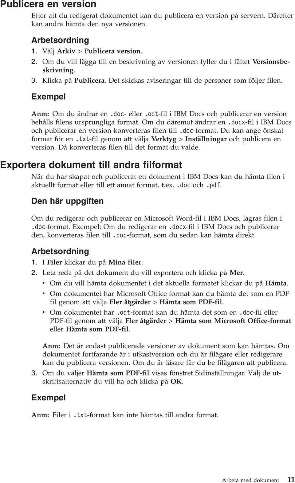 doc- eller.odt-fil i IBM Docs och publicerar en version behålls filens ursprungliga format. Om du däremot ändrar en.docx-fil i IBM Docs och publicerar en version konverteras filen till.doc-format.