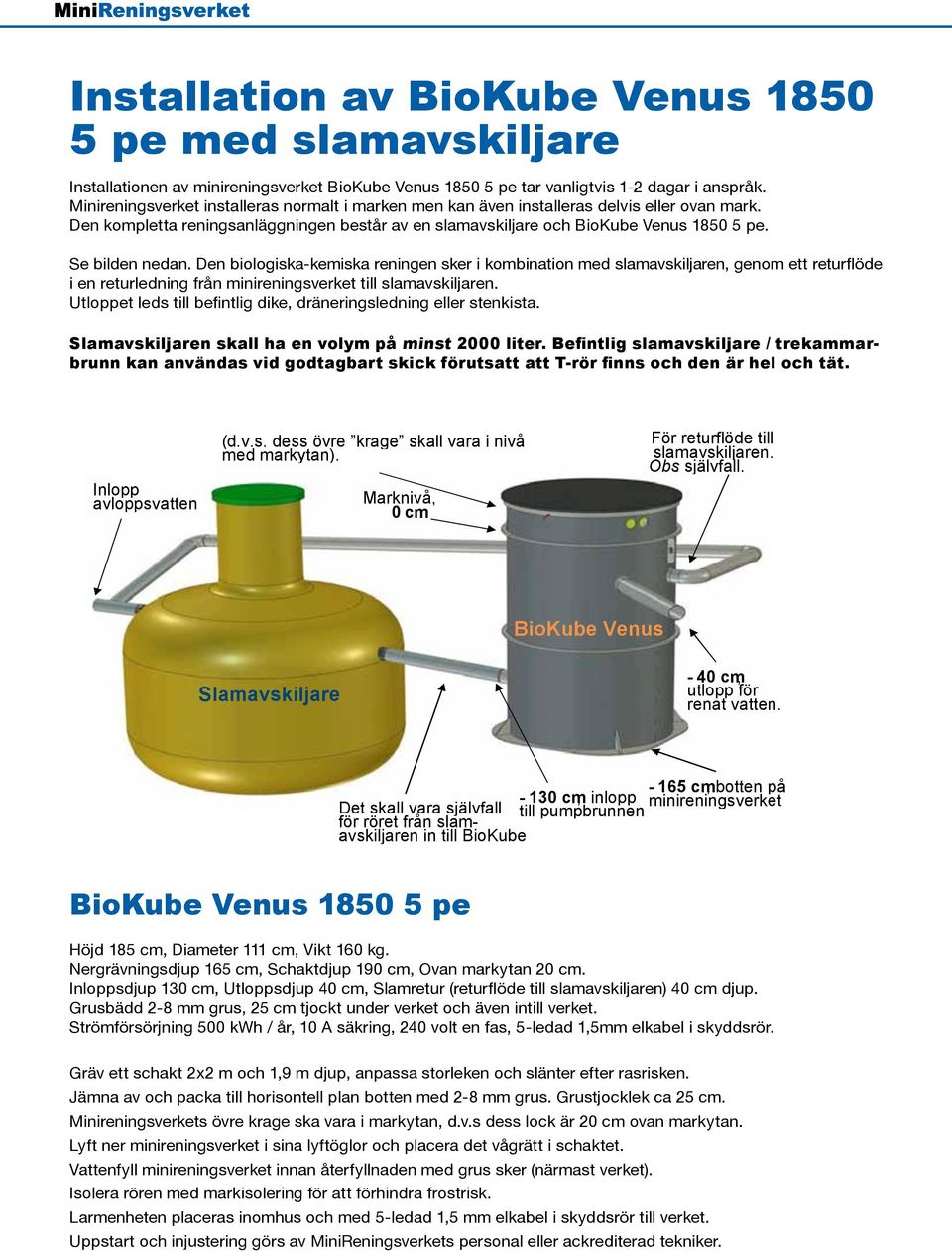 Installation av BioKube Venus 1850 5 pe med slamavskiljare Den kompletta reningsanläggningen består av en slamavskiljare och BioKube Venus 1850 5 pe.