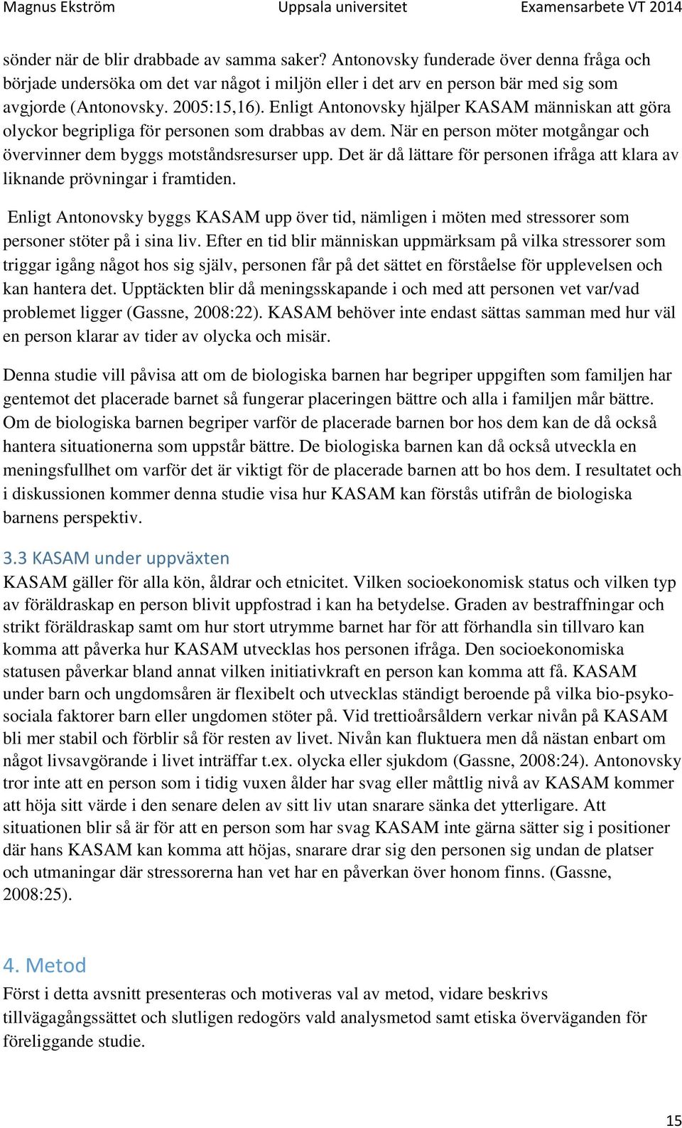 Det är då lättare för personen ifråga att klara av liknande prövningar i framtiden. Enligt Antonovsky byggs KASAM upp över tid, nämligen i möten med stressorer som personer stöter på i sina liv.