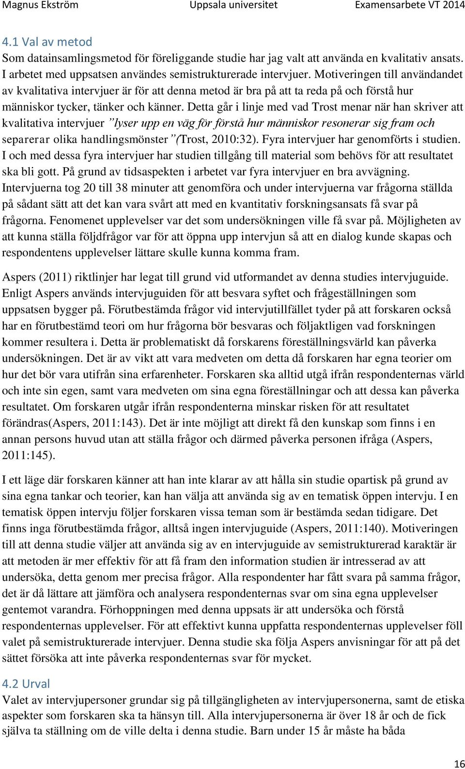 Detta går i linje med vad Trost menar när han skriver att kvalitativa intervjuer lyser upp en väg för förstå hur människor resonerar sig fram och separerar olika handlingsmönster (Trost, 2010:32).