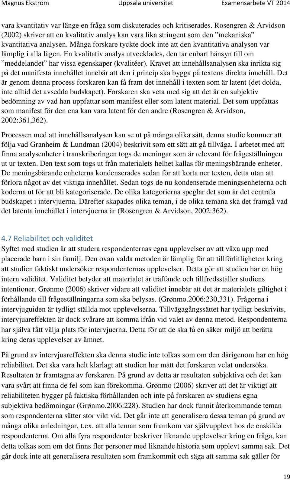 Kravet att innehållsanalysen ska inrikta sig på det manifesta innehållet innebär att den i princip ska bygga på textens direkta innehåll.