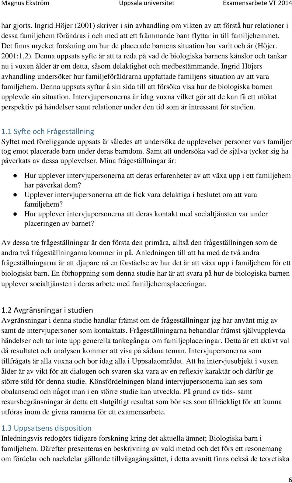 Denna uppsats syfte är att ta reda på vad de biologiska barnens känslor och tankar nu i vuxen ålder är om detta, såsom delaktighet och medbestämmande.