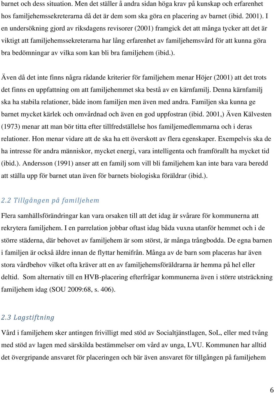 bedömningar av vilka som kan bli bra familjehem (ibid.).