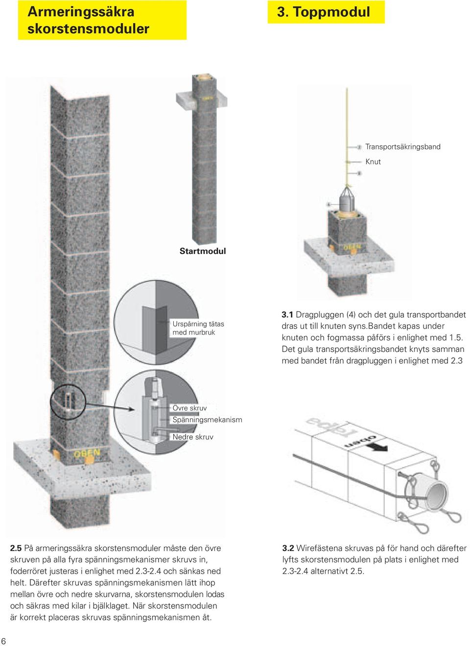 3 Övre skruv Spänningsmekanism Nedre skruv 2.5 På armeringssäkra skorstensmoduler måste den övre skruven på alla fyra spänningsmekanismer skruvs in, foderröret justeras i enlighet med 2.3-2.