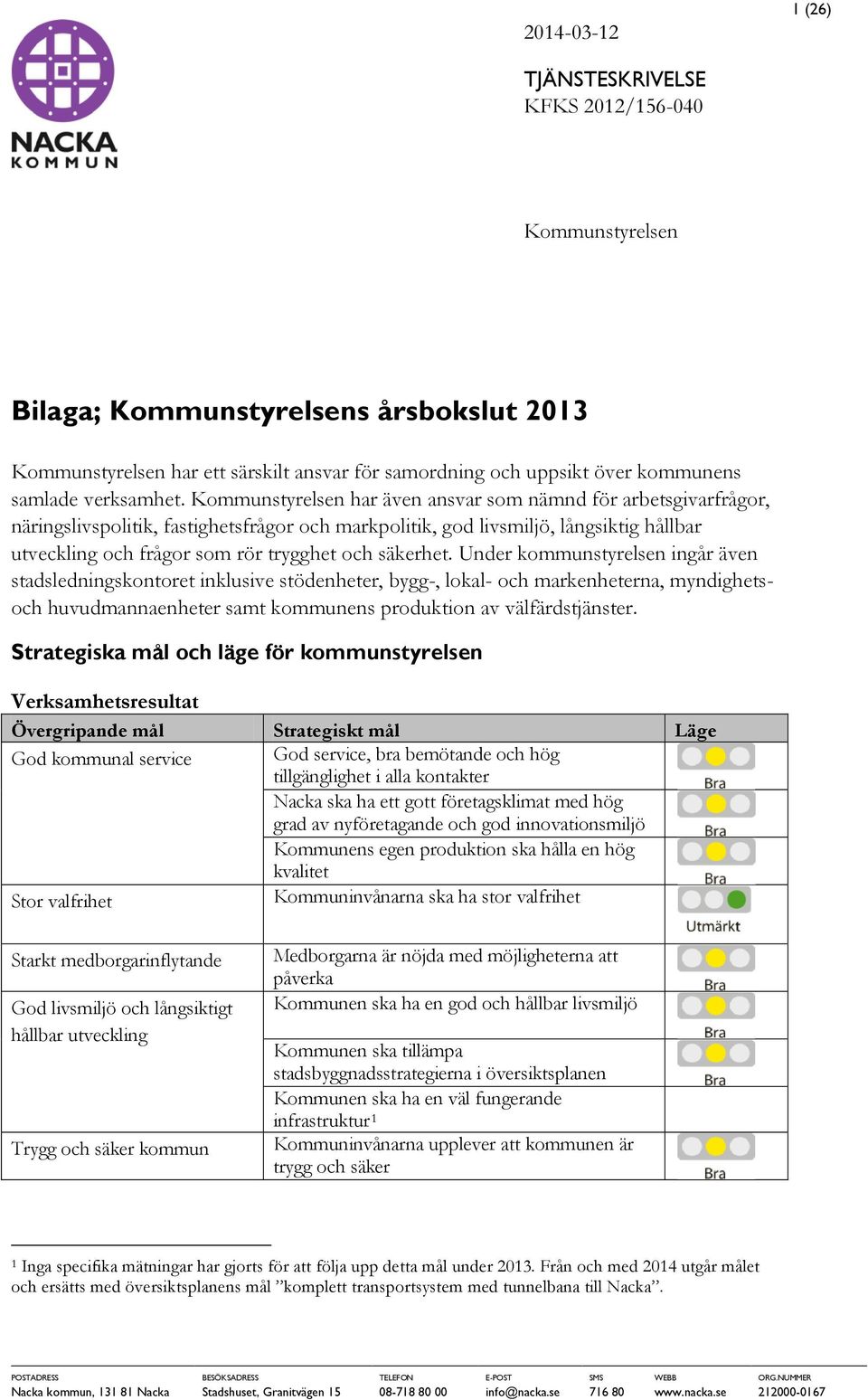 Kommunstyrelsen har även ansvar som nämnd för arbetsgivarfrågor, näringslivspolitik, fastighetsfrågor och markpolitik, god livsmiljö, långsiktig hållbar utveckling och frågor som rör trygghet och