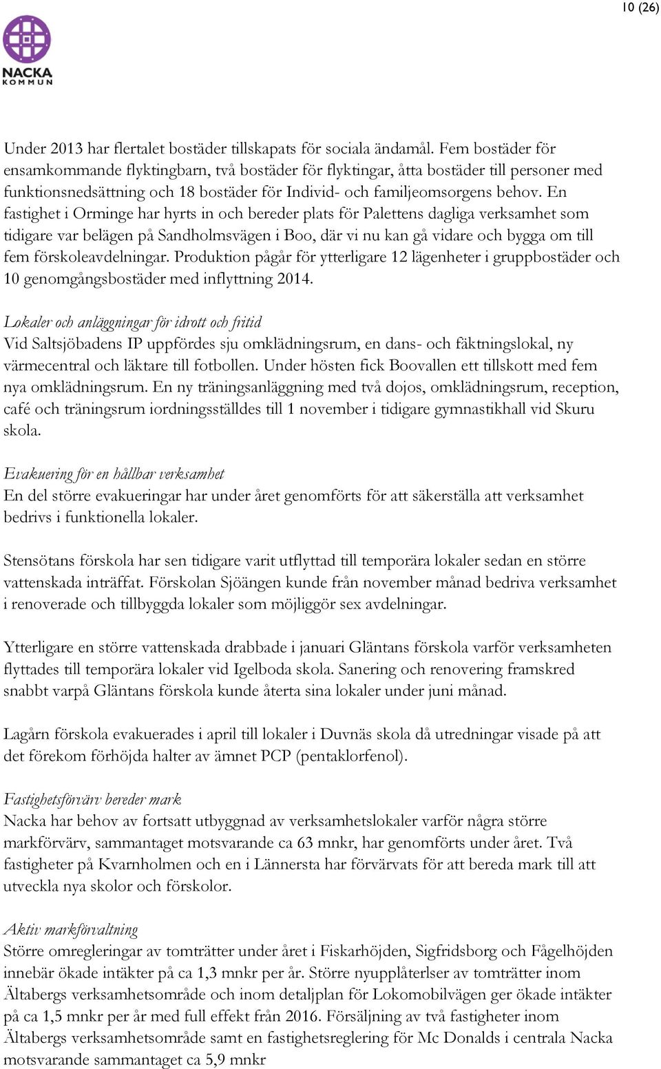 En fastighet i Orminge har hyrts in och bereder plats för Palettens dagliga verksamhet som tidigare var belägen på Sandholmsvägen i Boo, där vi nu kan gå vidare och bygga om till fem