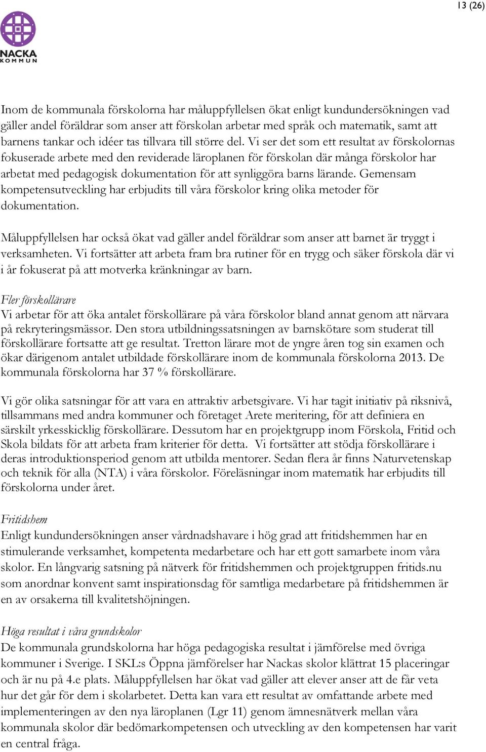 Vi ser det som ett resultat av förskolornas fokuserade arbete med den reviderade läroplanen för förskolan där många förskolor har arbetat med pedagogisk dokumentation för att synliggöra barns lärande.