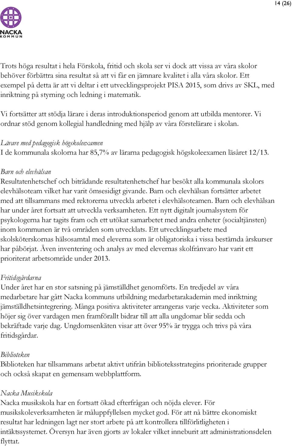 Vi fortsätter att stödja lärare i deras introduktionsperiod genom att utbilda mentorer. Vi ordnar stöd genom kollegial handledning med hjälp av våra förstelärare i skolan.