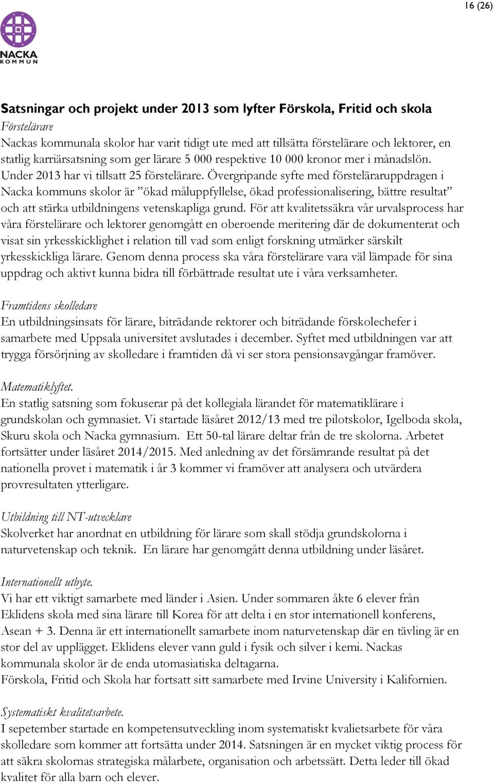 Övergripande syfte med försteläraruppdragen i Nacka kommuns skolor är ökad måluppfyllelse, ökad professionalisering, bättre resultat och att stärka utbildningens vetenskapliga grund.