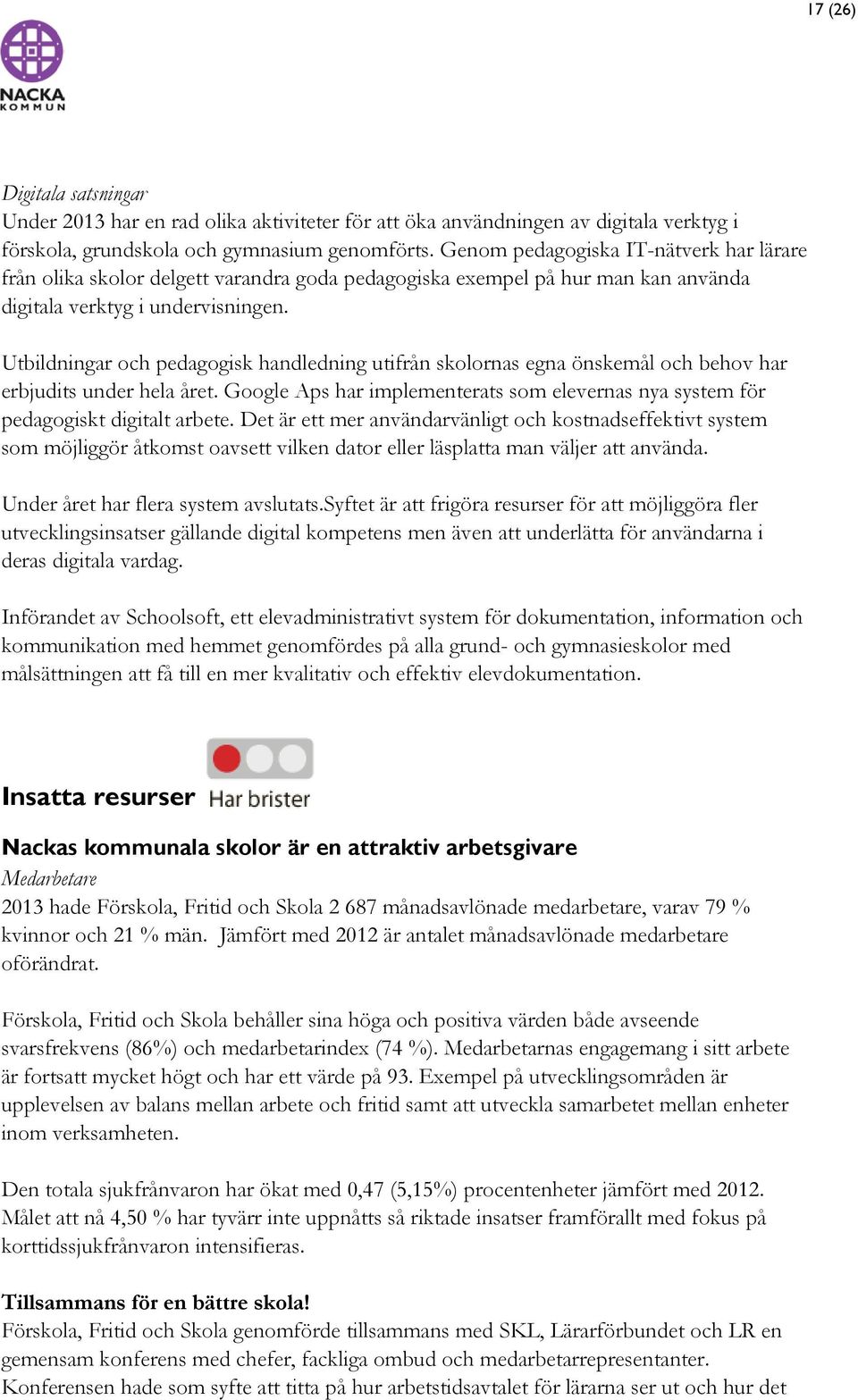 Utbildningar och pedagogisk handledning utifrån skolornas egna önskemål och behov har erbjudits under hela året. Google Aps har implementerats som elevernas nya system för pedagogiskt digitalt arbete.