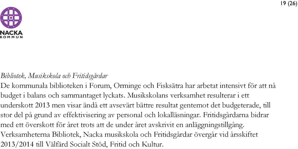 Musikskolans verksamhet resulterar i ett underskott 2013 men visar ändå ett avsevärt bättre resultat gentemot det budgeterade, till stor del på grund av