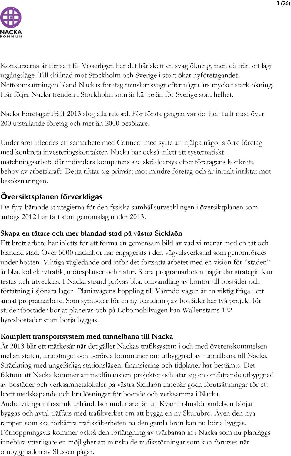 Nacka FöretagarTräff 2013 slog alla rekord. För första gången var det helt fullt med över 200 utställande företag och mer än 2000 besökare.