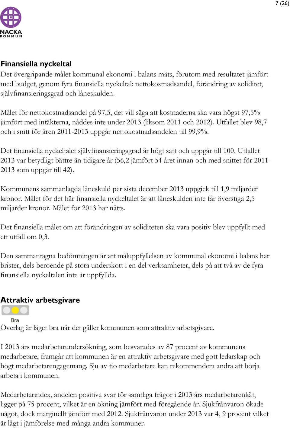 Målet för nettokostnadsandel på 97,5, det vill säga att kostnaderna ska vara högst 97,5% jämfört med intäkterna, nåddes inte under 2013 (liksom 2011 och 2012).