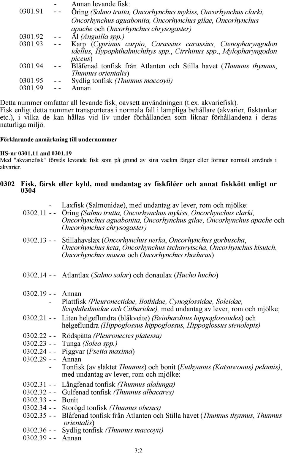 94 - - Blåfenad tonfisk från Atlanten och Stilla havet (Thunnus thynnus, Thunnus orientalis) 0301.95 - - Sydlig tonfisk (Thunnus maccoyii) 0301.