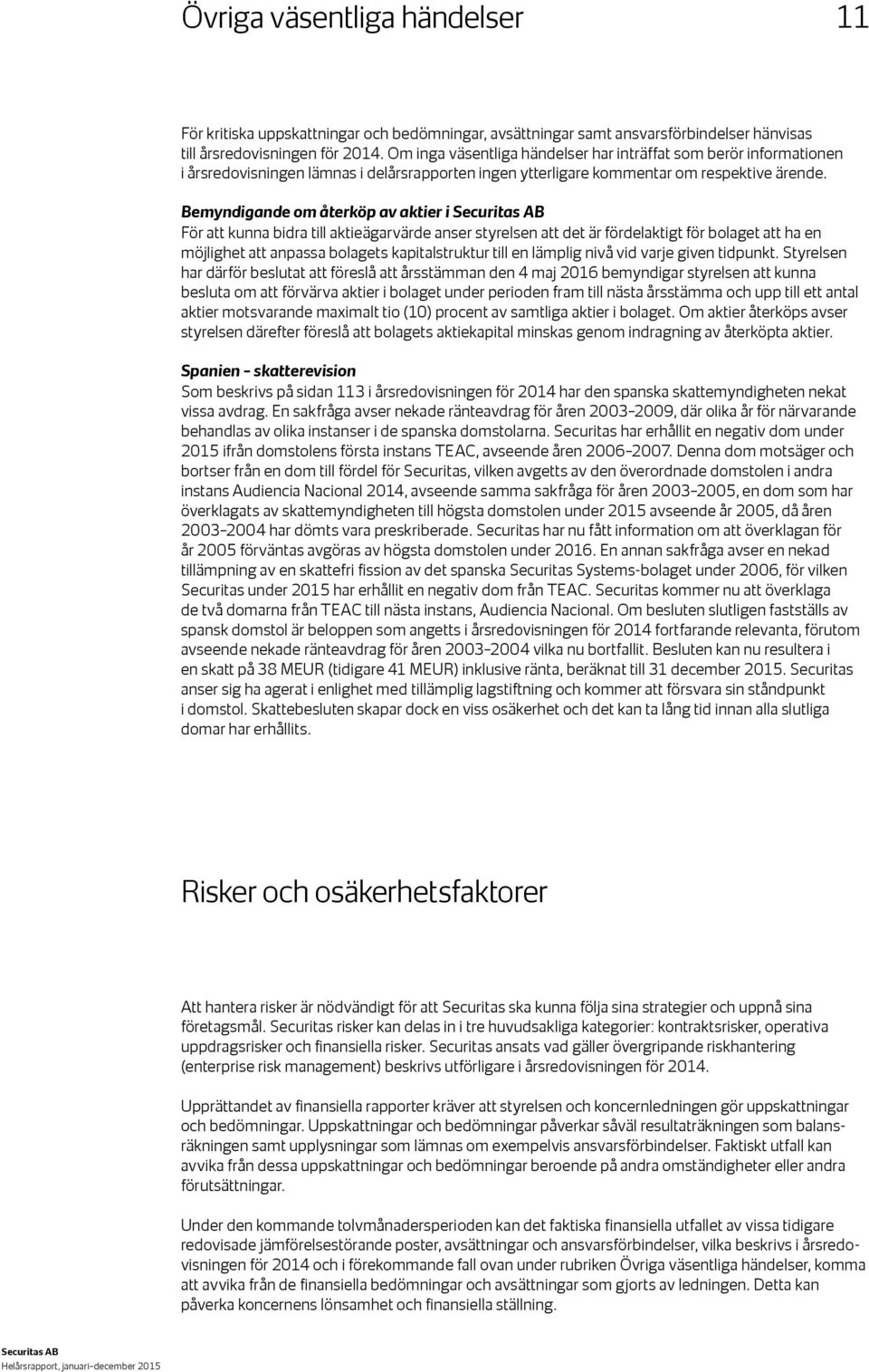 Bemyndigande om återköp av aktier i För att kunna bidra till aktieägarvärde anser styrelsen att det är fördelaktigt för bolaget att ha en möjlighet att anpassa bolagets kapitalstruktur till en