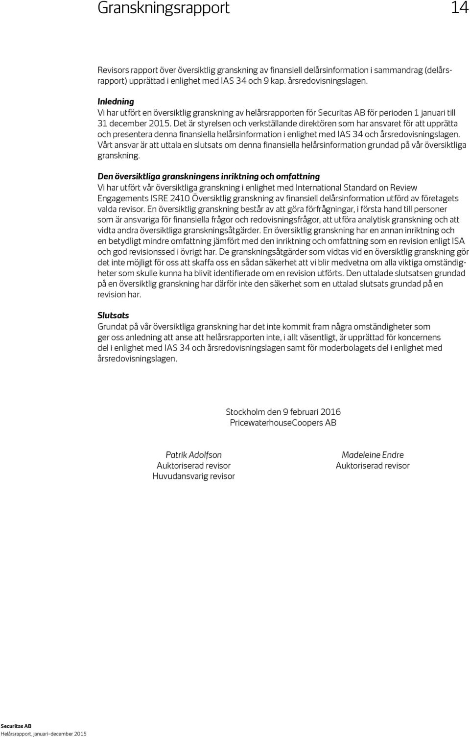 Det är styrelsen och verkställande direktören som har ansvaret för att upprätta och presentera denna finansiella helårsinformation i enlighet med IAS 34 och årsredovisningslagen.