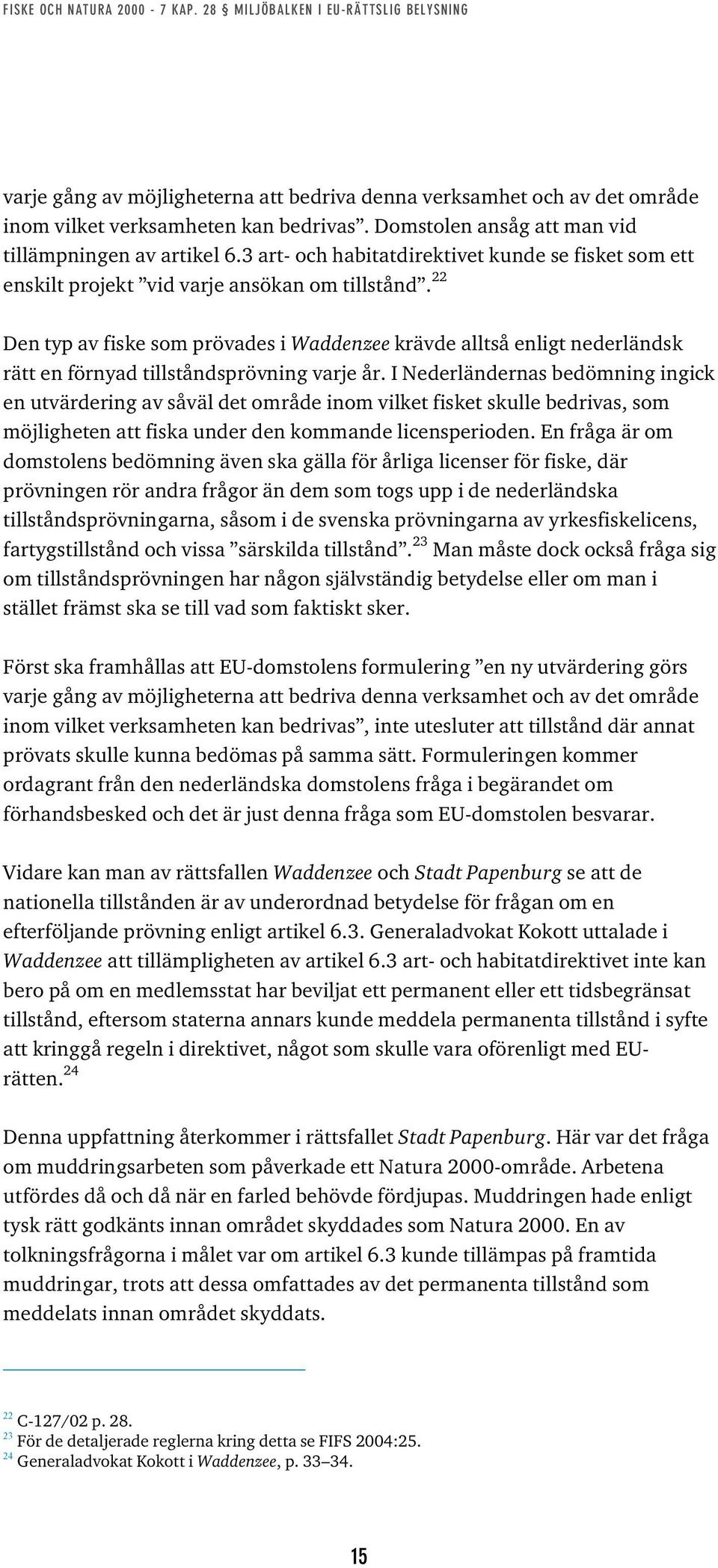 22 Den typ av fiske som prövades i Waddenzee krävde alltså enligt nederländsk rätt en förnyad tillståndsprövning varje år.