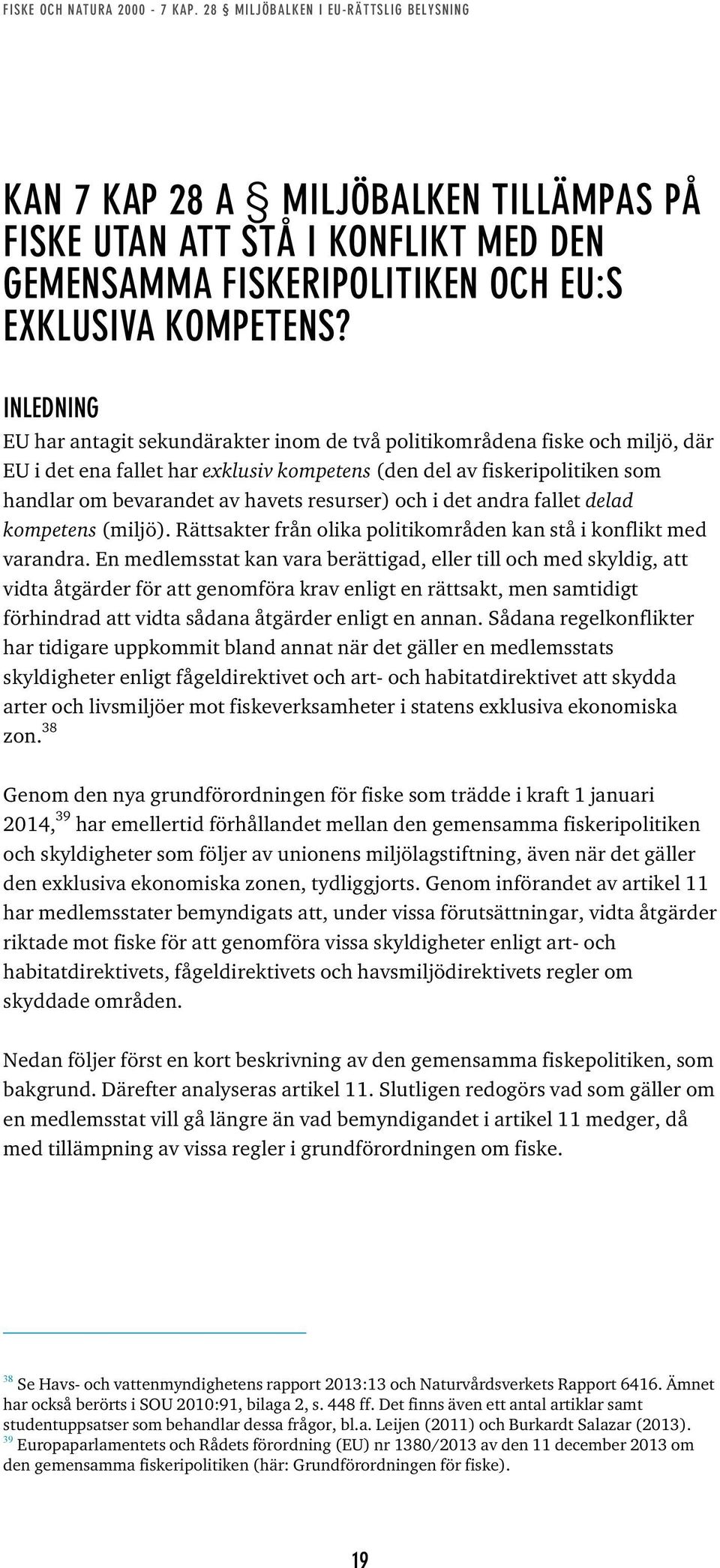 resurser) och i det andra fallet delad kompetens (miljö). Rättsakter från olika politikområden kan stå i konflikt med varandra.