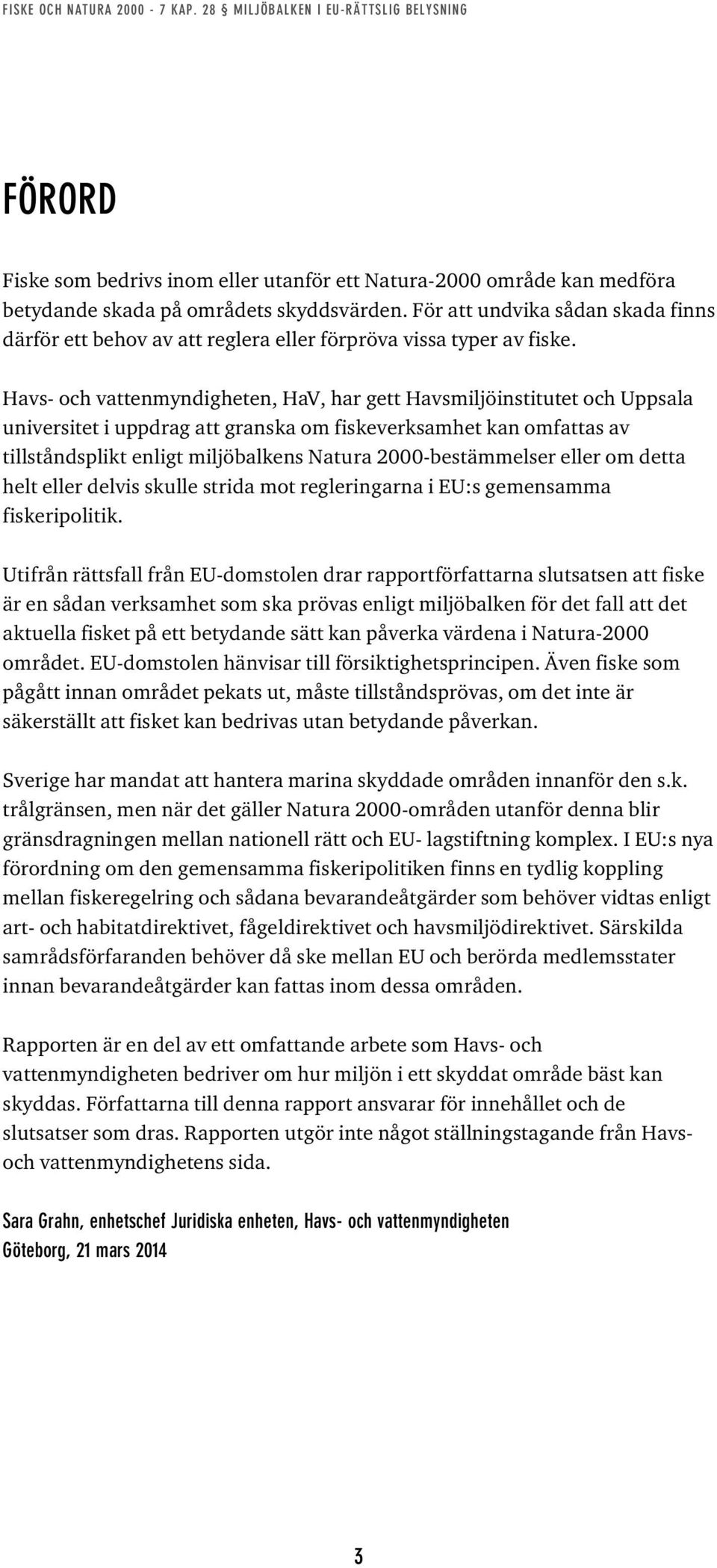 Havs- och vattenmyndigheten, HaV, har gett Havsmiljöinstitutet och Uppsala universitet i uppdrag att granska om fiskeverksamhet kan omfattas av tillståndsplikt enligt miljöbalkens Natura