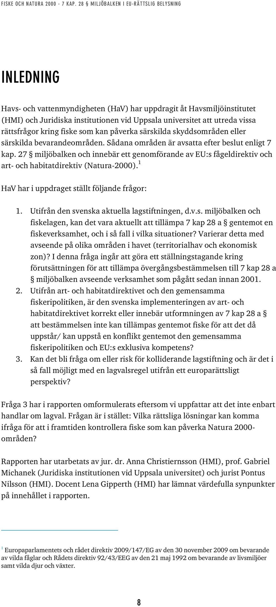 27 miljöbalken och innebär ett genomförande av EU:s fågeldirektiv och art- och habitatdirektiv (Natura-2000). 1 HaV har i uppdraget ställt följande frågor: 1.